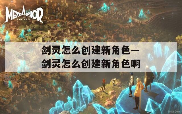剑灵怎么创建新角色—剑灵怎么创建新角色啊