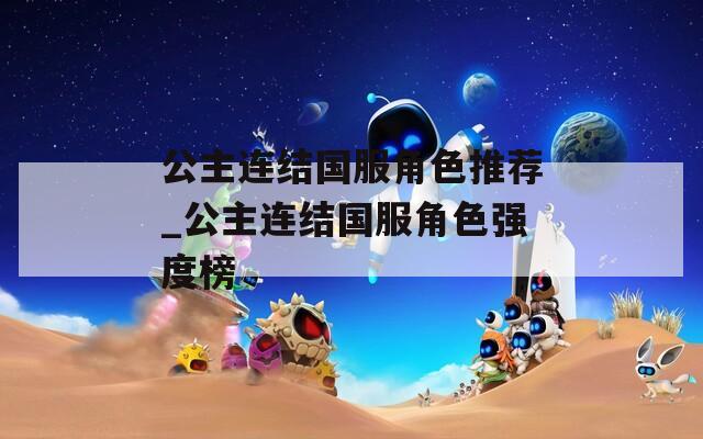 公主连结国服角色推荐_公主连结国服角色强度榜