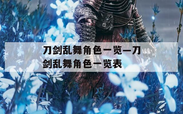 刀剑乱舞角色一览—刀剑乱舞角色一览表