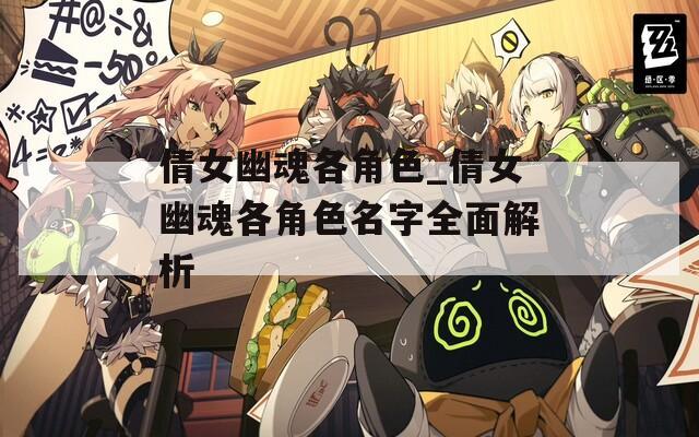 倩女幽魂各角色_倩女幽魂各角色名字全面解析