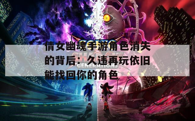 倩女幽魂手游角色消失的背后：久违再玩依旧能找回你的角色