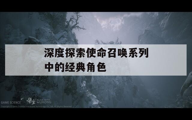 深度探索使命召唤系列中的经典角色