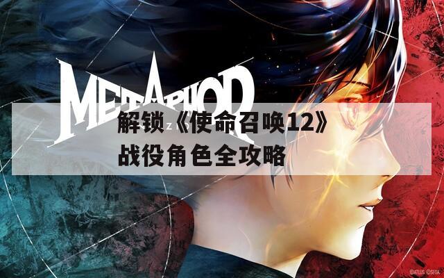 解锁《使命召唤12》战役角色全攻略