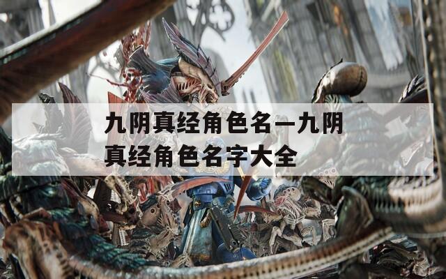 九阴真经角色名—九阴真经角色名字大全