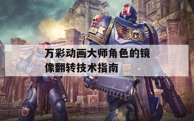 万彩动画大师角色的镜像翻转技术指南  第1张