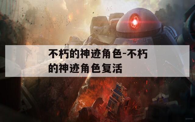 不朽的神迹角色-不朽的神迹角色复活