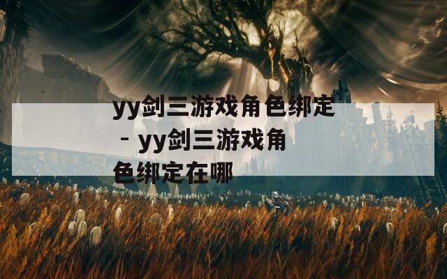 yy剑三游戏角色绑定 - yy剑三游戏角色绑定在哪  第1张