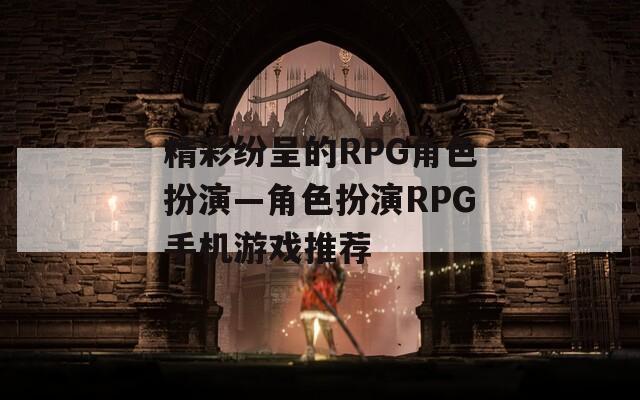 精彩纷呈的RPG角色扮演—角色扮演RPG手机游戏推荐