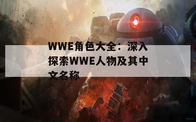 WWE角色大全：深入探索WWE人物及其中文名称