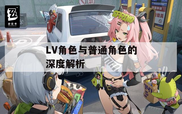 LV角色与普通角色的深度解析