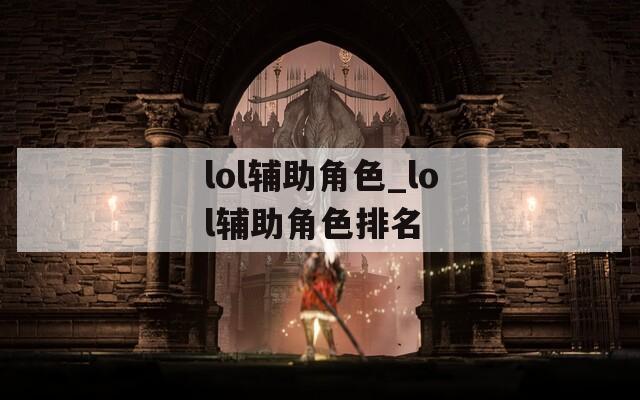 lol辅助角色_lol辅助角色排名