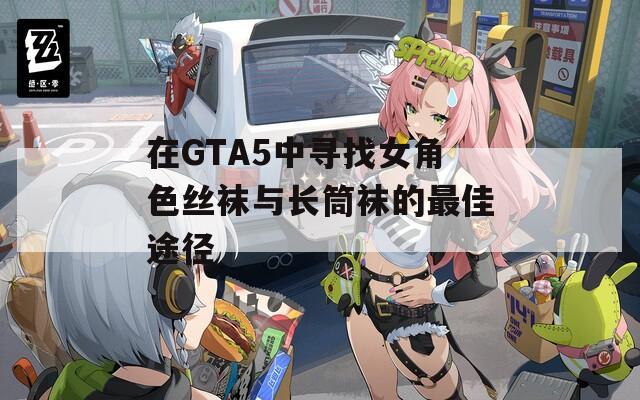 在GTA5中寻找女角色丝袜与长筒袜的最佳途径  第1张