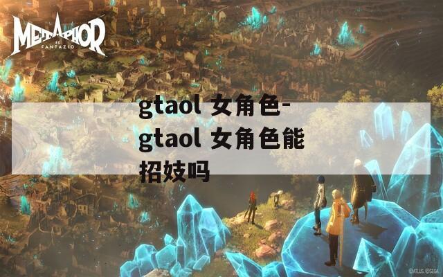 gtaol 女角色-gtaol 女角色能招妓吗