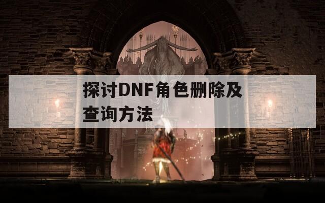 探讨DNF角色删除及查询方法