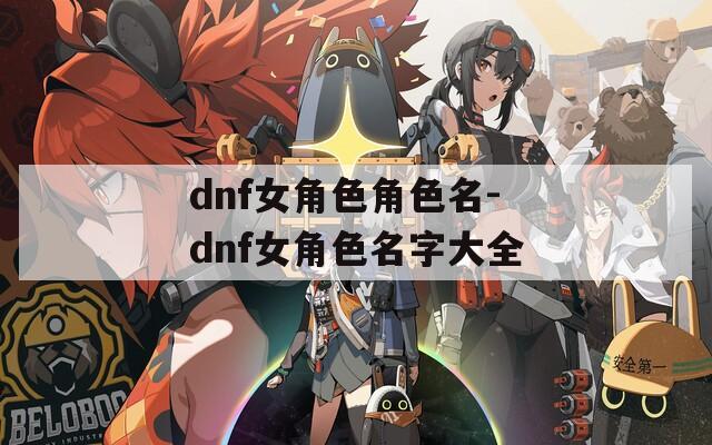 dnf女角色角色名-dnf女角色名字大全