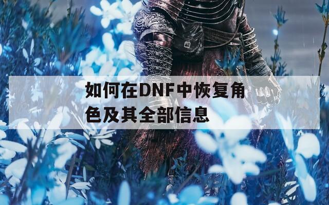 如何在DNF中恢复角色及其全部信息