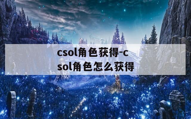 csol角色获得-csol角色怎么获得