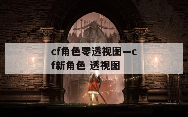 cf角色零透视图—cf新角色 透视图