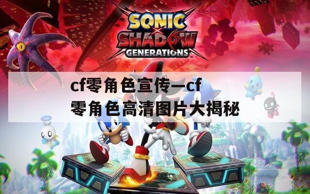 cf零角色宣传—cf零角色高清图片大揭秘