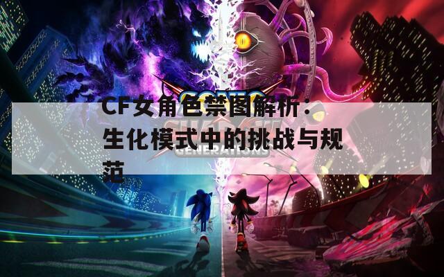 CF女角色禁图解析：生化模式中的挑战与规范