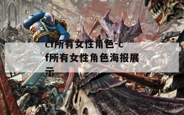 cf所有女性角色-cf所有女性角色海报展示