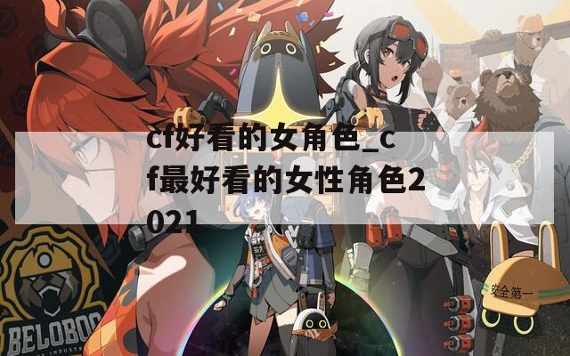 cf好看的女角色_cf最好看的女性角色2021