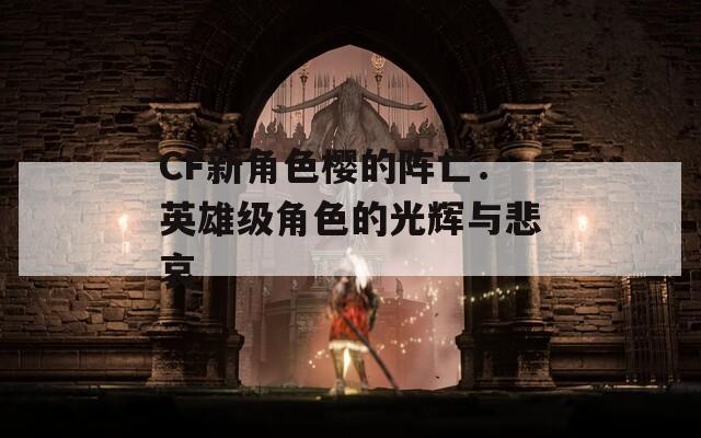 CF新角色樱的阵亡：英雄级角色的光辉与悲哀