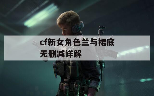 cf新女角色兰与裙底无删减详解