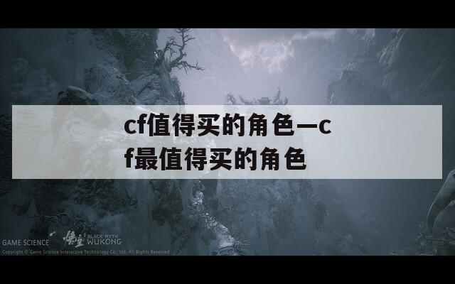cf值得买的角色—cf最值得买的角色