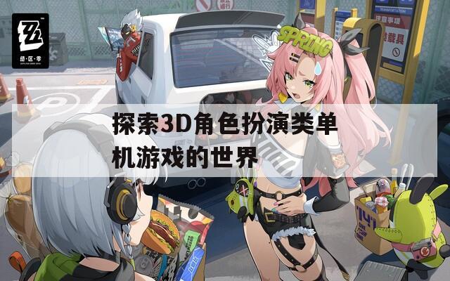 探索3D角色扮演类单机游戏的世界